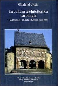 Cover La cultura architettonica carolingia. Da Pipino III a Carlo il Grosso (751-888)