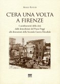 C'era una volta a Firenze. I cambiamenti della città dalle demolizioni del Piano Poggi alle distruzioni della Seconda Guerra Mondiale C'era una volta a Firenze. I cambiamenti della città dalle demolizioni del Piano Poggi alle distruzioni della Seconda Guerra Mondiale