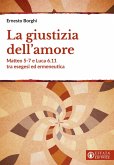 La giustizia dell'amore. Matteo 5-7 e Luca 6.11 tra esegesi ed ermeneutica La giustizia dell'amore. Matteo 5-7 e Luca 6.11 tra esegesi ed ermeneutica