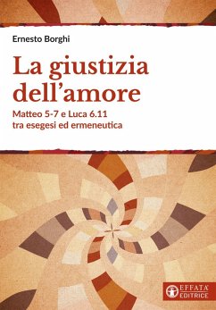 La giustizia dell'amore. Matteo 5-7 e Luca 6.11 tra esegesi ed ermeneutica - Borghi, Ernesto