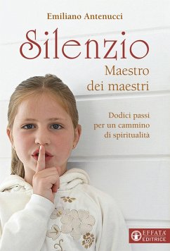 Silenzio maestro dei maestri. Dodici passi per un cammino di spiritualità - Antenucci, Emiliano