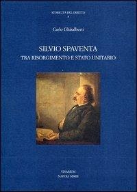 Silvio Spaventa tra Risorgimento e Stato unitario - Ghisalberti, Carlo Silvio Spaventa tra Risorgimento e Stato unitario - Ghisalberti, Carlo