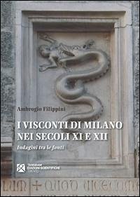 I Visconti di Milano nei secoli XI e XII. Indagini tra le fonti - Filippini, Ambrogio