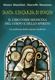 Santa Ildegarda di Bingen. Il cibo come medicina del corpo e dello spirito. La conferma della scienza moderna Santa Ildegarda di Bingen. Il cibo come medicina del corpo e dello spirito. La conferma della scienza moderna