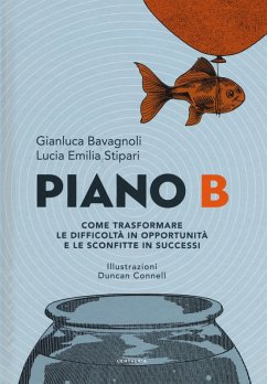 Piano B. Come trasformare le difficoltà in opportunità e le sconfitte in successi - Bavagnoli, Gianluca; Stipari, Lucia Emilia Piano B. Come trasformare le difficoltà in opportunità e le sconfitte in successi - Bavagnoli, Gianluca; Stipari, Lucia Emilia