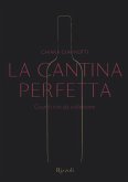 La cantina perfetta. Grandi vini da collezione La cantina perfetta. Grandi vini da collezione