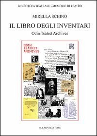 Il libro degli inventari. Odin teatret archives - Schino, Mirella