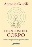 Le ragioni del corpo. I centri di energia vitale nell'esperienza cristiana