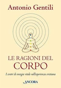 Cover Le ragioni del corpo. I centri di energia vitale nell'esperienza cristiana