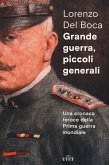 Grande guerra, piccoli generali. Una cronaca feroce della prima guerra mondiale Grande guerra, piccoli generali. Una cronaca feroce della prima guerra mondiale