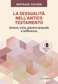 La sessualità nell'Antico Testamento. Amore, vizio, piacere sessuale e sofferenza La sessualità nell'Antico Testamento. Amore, vizio, piacere sessuale e sofferenza