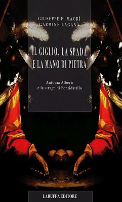 Il giglio, la spada e la mano di pietra. Antonia Alberti e la strage di Pentidattilo - Macrì, Giuseppe F.; Laganà, Carmine