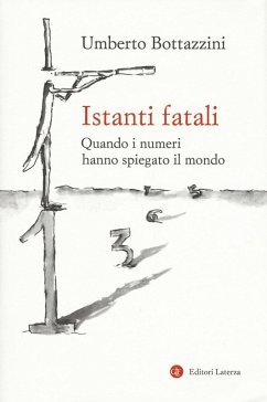 Istanti fatali. Quando i numeri hanno spiegato il mondo - Bottazzini, Umberto