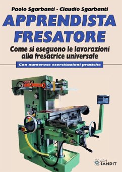 Cover Apprendista fresatore. Come si eseguono le lavorazioni alla fresatrice universale. Con numerose esercitazioni pratiche
