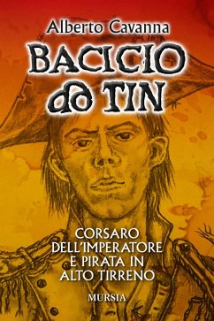 Bacicio do Tin. Corsaro dell'imperatore e pirata in alto Tirreno - Cavanna, Alberto