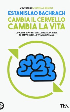 Cambia il cervello, cambia la vita. Le ultime scoperte delle neuroscienze al servizio della vita quotidiana - Bachrach, Estanislao