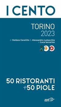 I cento di Torino 2023. 50 ristoranti + 50 piole - Cavallito, Stefano; Lamacchia, Alessandro; Iaccarino, Luca I cento di Torino 2023. 50 ristoranti + 50 piole - Cavallito, Stefano; Lamacchia, Alessandro; Iaccarino, Luca