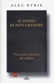 Il senso di non credere. Una storia emotiva del dubbio Il senso di non credere. Una storia emotiva del dubbio