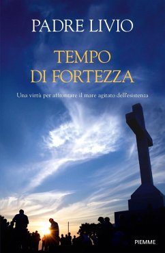 Tempo di fortezza. Una virtù per affrontare il mare agitato dell'esistenza - Fanzaga, Livio