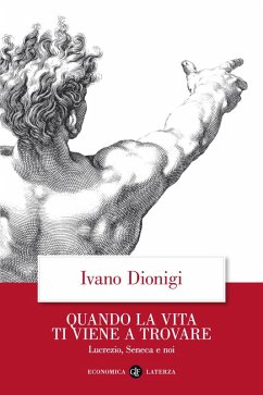 Quando la vita ti viene a trovare. Lucrezio, Seneca e noi - Dionigi, Ivano
