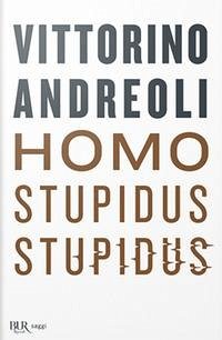 Homo stupidus stupidus. L'agonia di una civiltà - Andreoli, Vittorino
