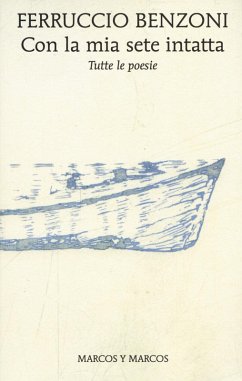 Con la mia sete intatta. Tutte le poesie - Benzoni, Ferruccio Con la mia sete intatta. Tutte le poesie - Benzoni, Ferruccio