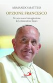 Opzione Francesco. Per una nuova immaginazione del cristianesimo futuro Opzione Francesco. Per una nuova immaginazione del cristianesimo futuro