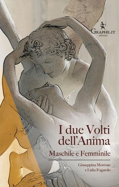 I due volti dell'anima. Maschile e femminile - Morrone, Giuseppina; Fogarolo, Lidia I due volti dell'anima. Maschile e femminile - Morrone, Giuseppina; Fogarolo, Lidia