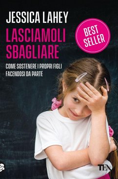 Lasciamoli sbagliare. Come sostenere i propri figli facendosi da parte - Lahey, Jessica