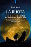 La ruota delle lune. Meditazioni dei Nativi Americani per molte lune La ruota delle lune. Meditazioni dei Nativi Americani per molte lune