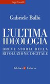 L' ultima ideologia. Breve storia della rivoluzione digitale L' ultima ideologia. Breve storia della rivoluzione digitale