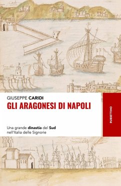 Gli Aragonesi di Napoli. Una grande dinastia del Sud nell'Italia delle Signorie - Caridi, Giuseppe