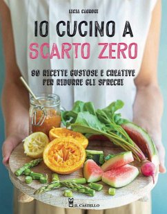 Io cucino a scarto zero. 90 ricette gustose e creative per ridurre gli sprechi - Cagnoni, Licia