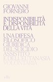 Indisponibilità e disponibilità della vita. Una difesa filosofico giuridica del suicidio assistito e dell'eutanasia volontaria Indisponibilità e disponibilità della vita. Una difesa filosofico giuridica del suicidio assistito e dell'eutanasia volontaria