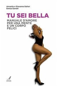 Tu sei bella. Manuale d'amore per una mente e un corpo felici - Dallari, Annarita; Dallari, Giovanna; Gavioli, Enrico
