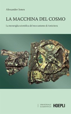 La macchina del cosmo. La meraviglia scientifica del meccanismo di Anticitera - Jones, Alexander
