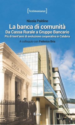 La banca di comunità. Da cassa rurale a gruppo bancario. Più di trent'anni di evoluzione cooperativa in Calabria - Paldino, Nicola
