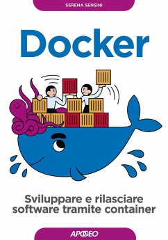 Docker. Sviluppare e rilasciare software tramite container - Sensini, Serena