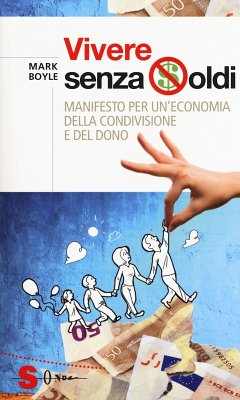 Vivere senza soldi. Manifesto per un'economia della condivisione e del dono - Boyle, Mark