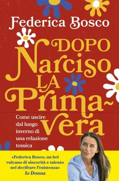 Dopo Narciso la primavera. Come uscire dal lungo inverno di una relazione tossica - Bosco, Federica