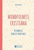 Mindfulness cristiana. 40 semplici esercizi spirituali Mindfulness cristiana. 40 semplici esercizi spirituali