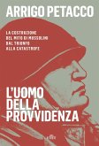 L' uomo della provvidenza. La costruzione del mito di Mussolini dal trionfo alla catastrofe L' uomo della provvidenza. La costruzione del mito di Mussolini dal trionfo alla catastrofe