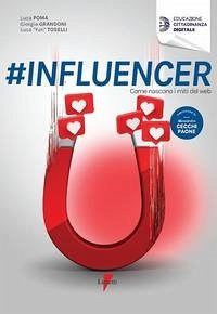 #influencer. Come nascono i miti del web - Poma, Luca; Grandoni Giorgia; Toselli, Luca