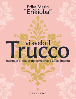 Vi svelo il trucco. Manuale di make-up correttivo e abbellimento - Marin, Erika «Erikioba»
