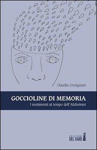 Goccioline di memoria. I sentimenti al tempo dell'Alzheimer - Crosignani, Claudia