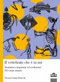 Il vertebrato che è in noi. Anatomia comparata ed evoluzione del corpo umano Il vertebrato che è in noi. Anatomia comparata ed evoluzione del corpo umano