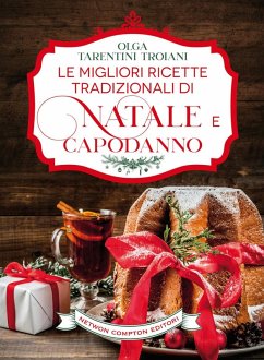 Le migliori ricette tradizionali di Natale e Capodanno. Le ricette giuste per vivere al meglio le feste! - Tarentini Troiani, Olga