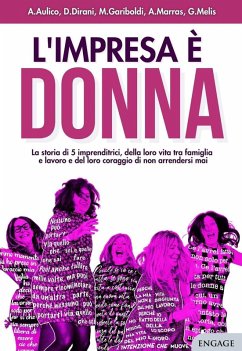 Cover L' impresa è donna. La storia di 5 imprenditrici, della loro vita tra famiglia e lavoro e del loro coraggio di non arrendersi mai