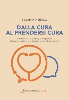 Dalla cura al prendersi cura. Strumenti e tecniche per migliorare la comunicazione e la relazione con i tuoi pazienti - Di Bello, Silvano