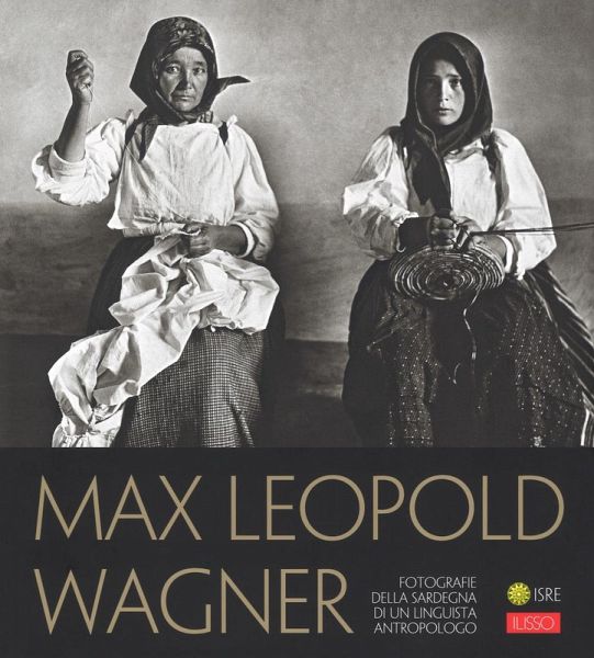 Max Leopold Wagner. Fotografie della Sardegna di un linguista antropologo. Catalogo della mostra (Nuoro, 25 maggio-30 settembre 2018)
